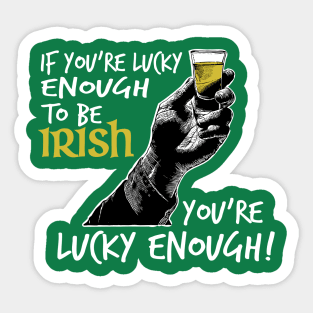 St. Patrick's Day - If You're Lucky Enough To Be Irish, You're Lucky Enough! Sticker